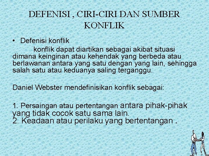 DEFENISI , CIRI-CIRI DAN SUMBER KONFLIK • Defenisi konflik dapat diartikan sebagai akibat situasi