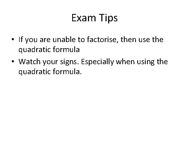 Exam Tips • If you are unable to factorise, then use the quadratic formula