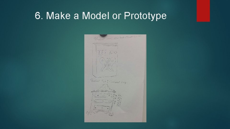 6. Make a Model or Prototype 
