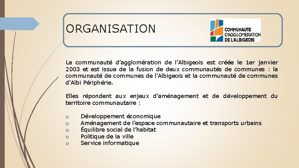 ORGANISATION La communauté d’agglomération de l’Albigeois est créée le 1 er janvier 2003 et ORGANISATION La communauté d’agglomération de l’Albigeois est créée le 1 er janvier 2003 et
