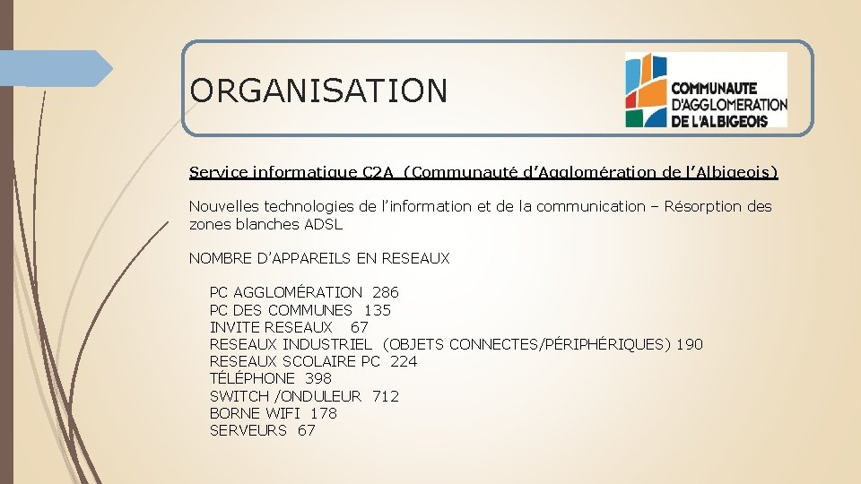 ORGANISATION Service informatique C 2 A (Communauté d’Agglomération de l’Albigeois) Nouvelles technologies de l’information ORGANISATION Service informatique C 2 A (Communauté d’Agglomération de l’Albigeois) Nouvelles technologies de l’information