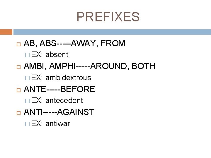 PREFIXES AB, ABS-----AWAY, FROM � EX: AMBI, AMPHI-----AROUND, BOTH � EX: ambidextrous ANTE-----BEFORE �