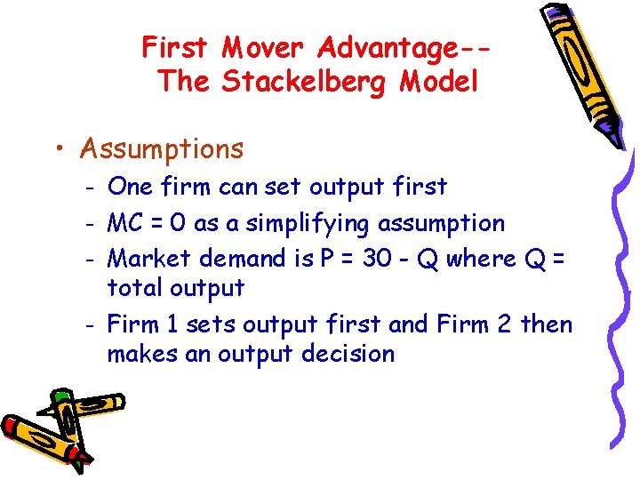 First Mover Advantage-The Stackelberg Model • Assumptions – – One firm can set output