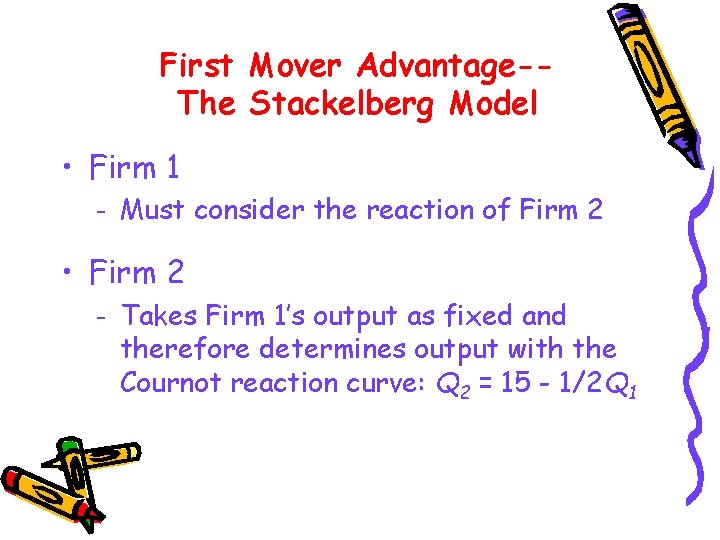 First Mover Advantage-The Stackelberg Model • Firm 1 – Must consider the reaction of