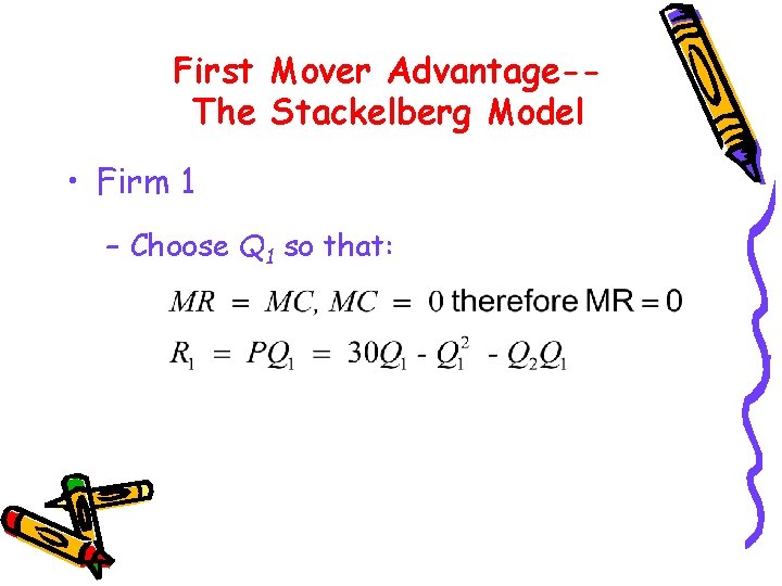 First Mover Advantage-The Stackelberg Model • Firm 1 – Choose Q 1 so that:
