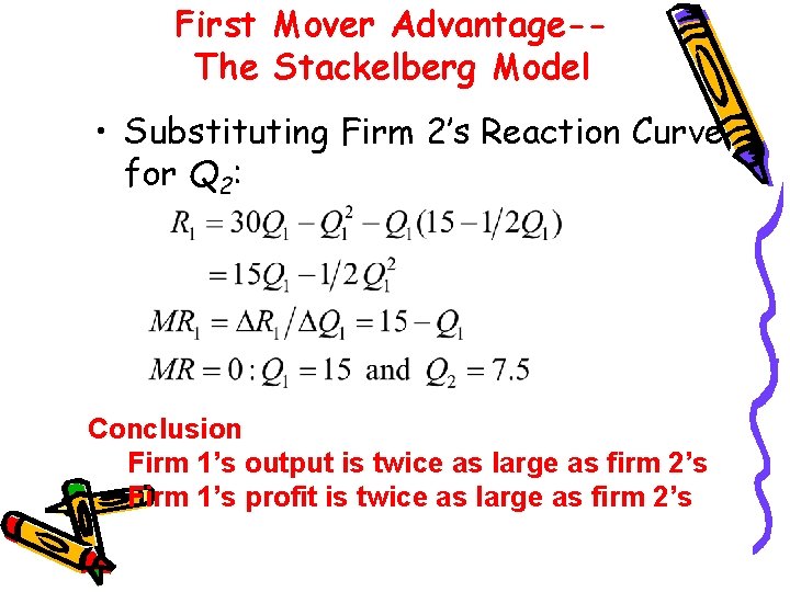 First Mover Advantage-The Stackelberg Model • Substituting Firm 2’s Reaction Curve for Q 2: