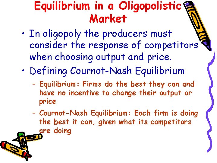 Equilibrium in a Oligopolistic Market • In oligopoly the producers must consider the response