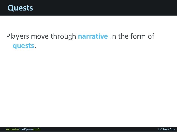 Quests Players move through narrative in the form of quests. expressiveintelligencestudio UC Santa Cruz