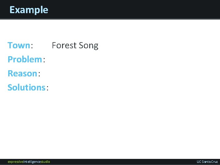 Example Town: Forest Song Problem: Reason: Solutions: expressiveintelligencestudio UC Santa Cruz 