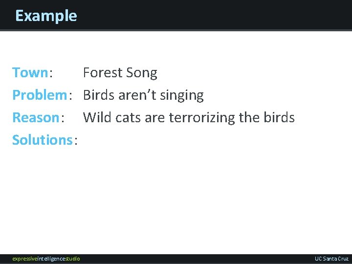 Example Town: Forest Song Problem: Birds aren’t singing Reason: Wild cats are terrorizing the