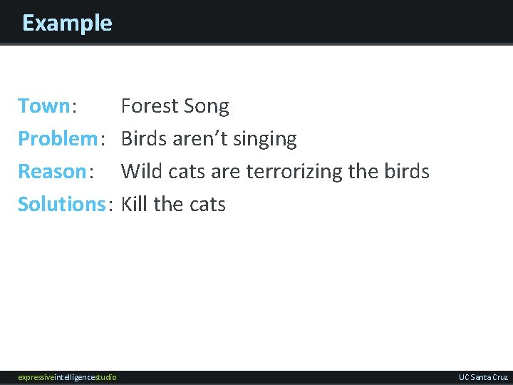 Example Town: Problem: Reason: Solutions: expressiveintelligencestudio Forest Song Birds aren’t singing Wild cats are
