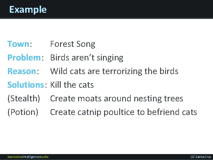 Example Town: Problem: Reason: Solutions: (Stealth) (Potion) expressiveintelligencestudio Forest Song Birds aren’t singing Wild