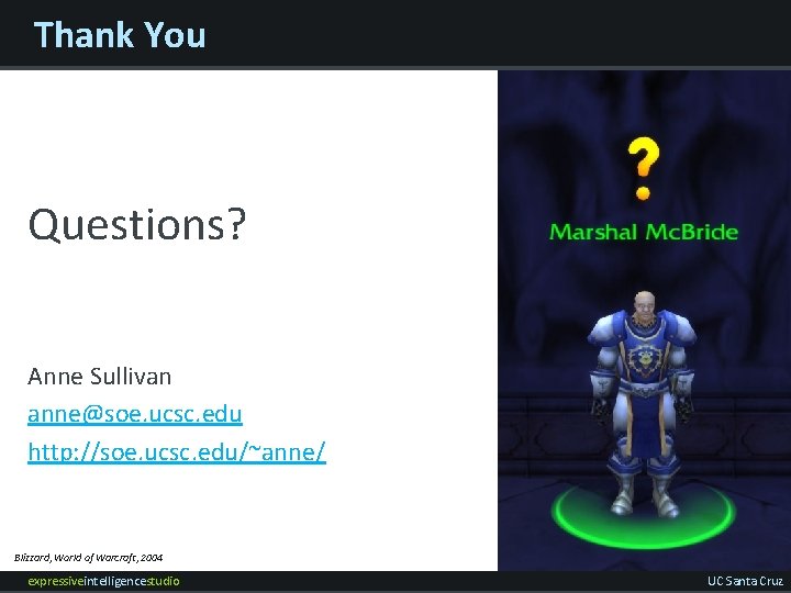 Thank You Questions? Anne Sullivan anne@soe. ucsc. edu http: //soe. ucsc. edu/~anne/ Blizzard, World