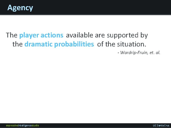 Agency The player actions available are supported by the dramatic probabilities of the situation.