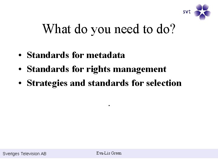 What do you need to do? • Standards for metadata • Standards for rights