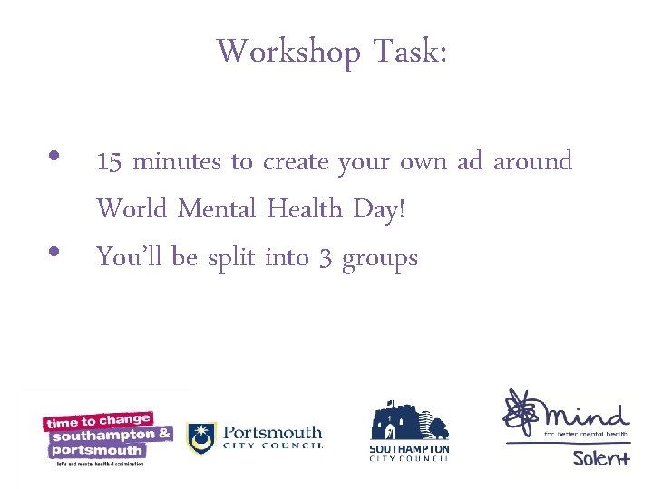 Workshop Task: • 15 minutes to create your own ad around World Mental Health