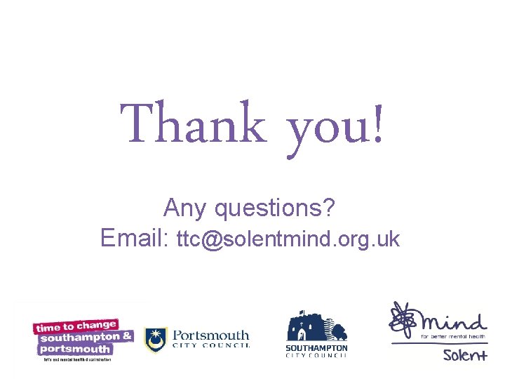 Thank you! Any questions? Email: ttc@solentmind. org. uk 