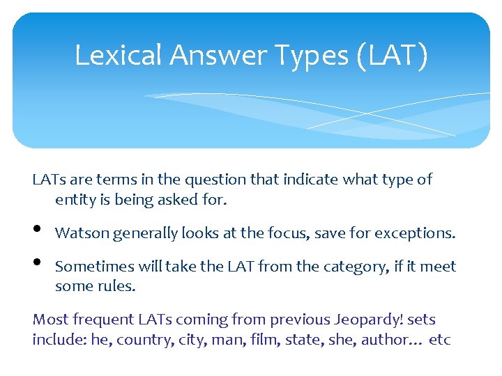 Lexical Answer Types (LAT) LATs are terms in the question that indicate what type