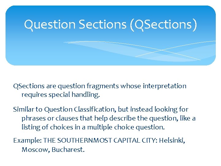 Question Sections (QSections) QSections are question fragments whose interpretation requires special handling. Similar to