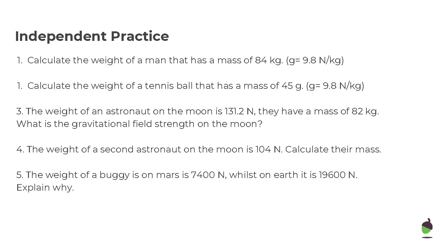 Independent Practice 1. Calculate the weight of a man that has a mass of