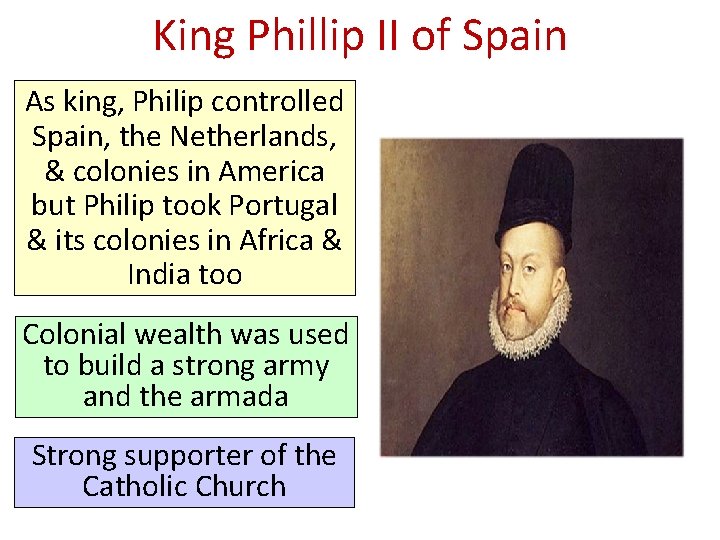 King Phillip II of Spain As king, Philip controlled Spain, the Netherlands, & colonies
