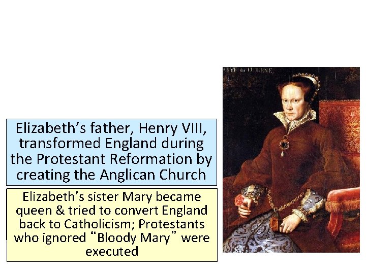 Elizabeth’s father, Henry VIII, transformed England during the Protestant Reformation by creating the Anglican