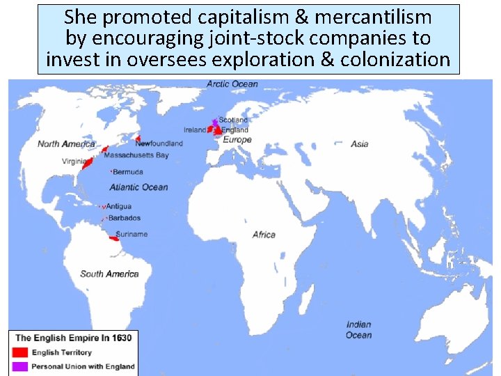She promoted capitalism & mercantilism by encouraging joint-stock companies to invest in oversees exploration