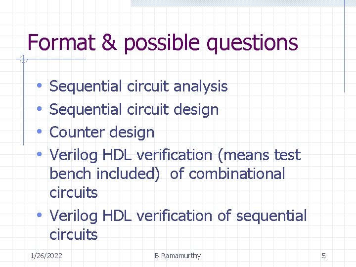 Format & possible questions • • Sequential circuit analysis Sequential circuit design Counter design