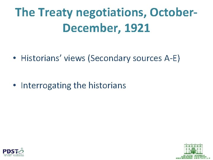 The Treaty negotiations, October. December, 1921 • Historians’ views (Secondary sources A-E) • Interrogating