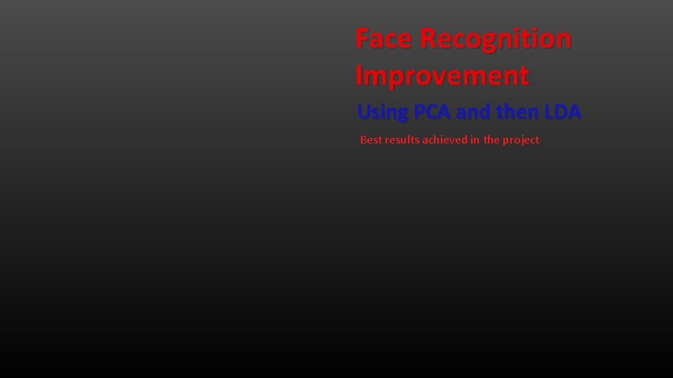 Face Recognition Improvement Using PCA and then LDA Best results achieved in the project