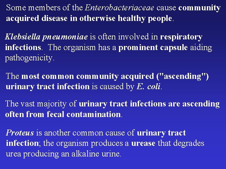 Some members of the Enterobacteriaceae cause community acquired disease in otherwise healthy people. Klebsiella Some members of the Enterobacteriaceae cause community acquired disease in otherwise healthy people. Klebsiella