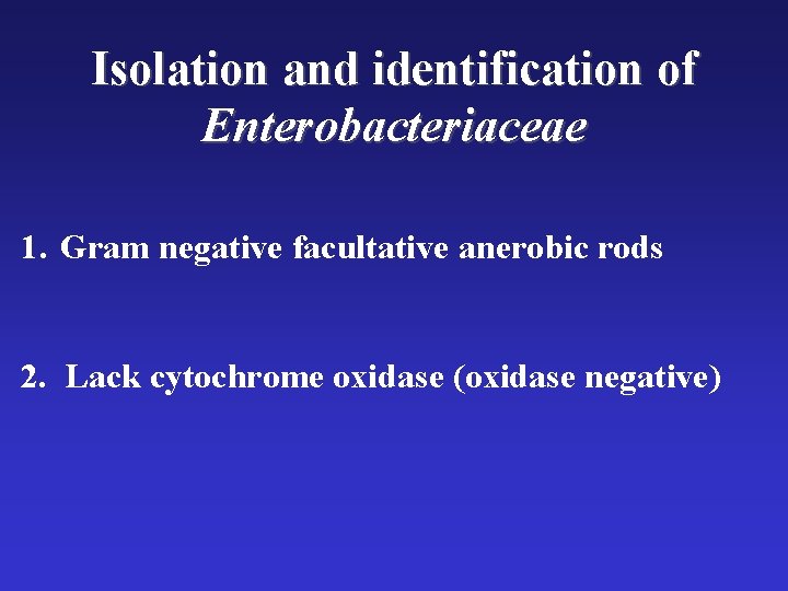 Isolation and identification of Enterobacteriaceae 1. Gram negative facultative anerobic rods 2. Lack cytochrome Isolation and identification of Enterobacteriaceae 1. Gram negative facultative anerobic rods 2. Lack cytochrome
