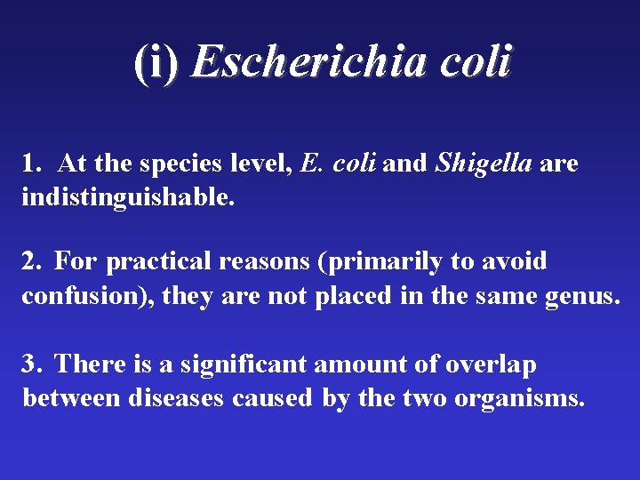(i) Escherichia coli 1. At the species level, E. coli and Shigella are indistinguishable.