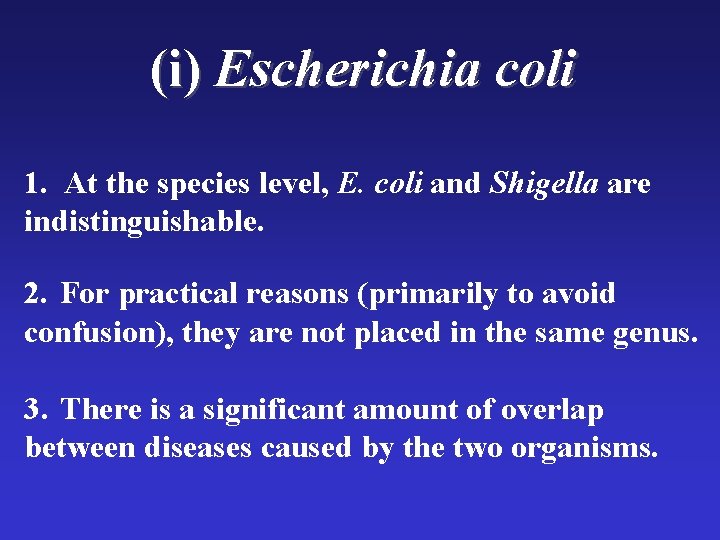 (i) Escherichia coli 1. At the species level, E. coli and Shigella are indistinguishable. (i) Escherichia coli 1. At the species level, E. coli and Shigella are indistinguishable.