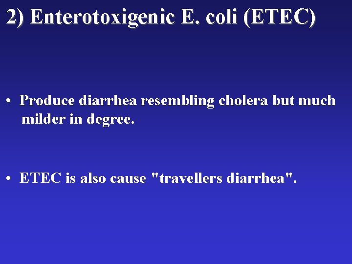 2) Enterotoxigenic E. coli (ETEC) • Produce diarrhea resembling cholera but much milder in 2) Enterotoxigenic E. coli (ETEC) • Produce diarrhea resembling cholera but much milder in