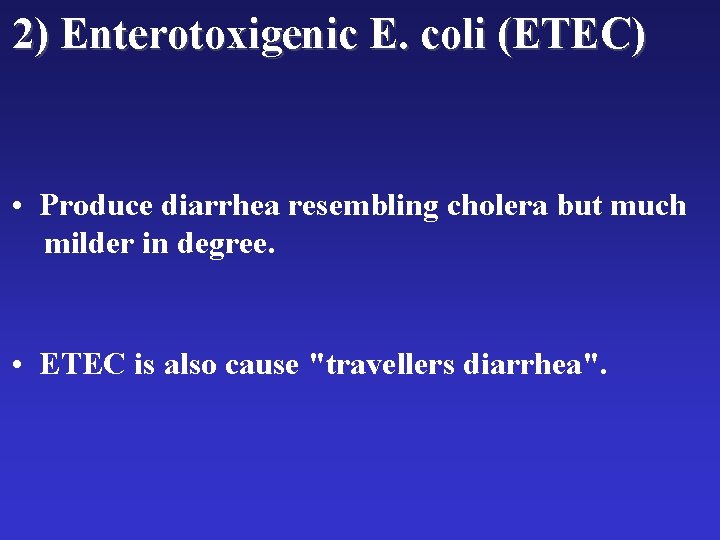 2) Enterotoxigenic E. coli (ETEC) • Produce diarrhea resembling cholera but much milder in