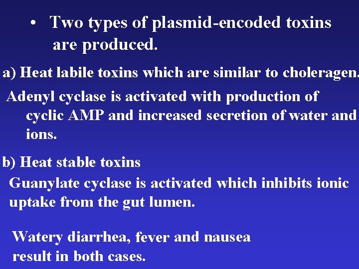• Two types of plasmid-encoded toxins are produced. a) Heat labile toxins which • Two types of plasmid-encoded toxins are produced. a) Heat labile toxins which
