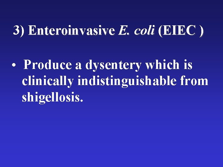 3) Enteroinvasive E. coli (EIEC ) • Produce a dysentery which is clinically indistinguishable 3) Enteroinvasive E. coli (EIEC ) • Produce a dysentery which is clinically indistinguishable