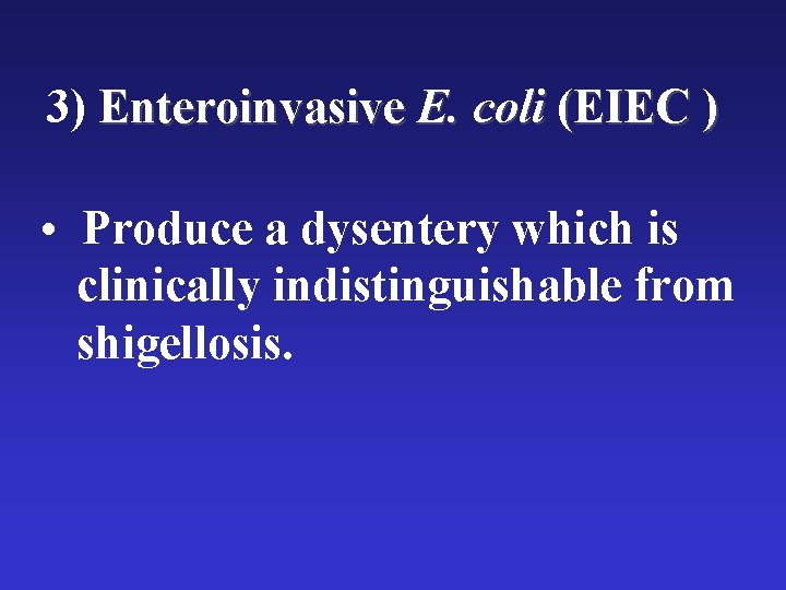 3) Enteroinvasive E. coli (EIEC ) • Produce a dysentery which is clinically indistinguishable