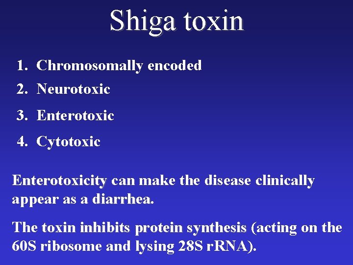 Shiga toxin 1. Chromosomally encoded 2. Neurotoxic 3. Enterotoxic 4. Cytotoxic Enterotoxicity can make