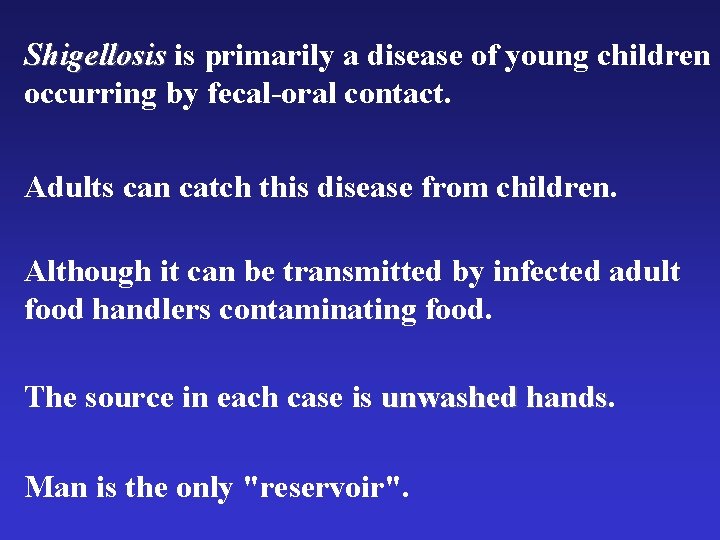 Shigellosis is primarily a disease of young children occurring by fecal-oral contact. Adults can