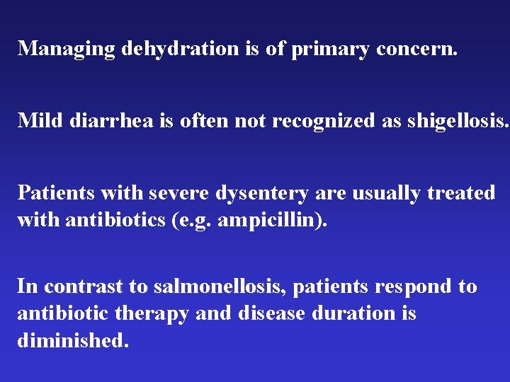 Managing dehydration is of primary concern. Mild diarrhea is often not recognized as shigellosis. Managing dehydration is of primary concern. Mild diarrhea is often not recognized as shigellosis.