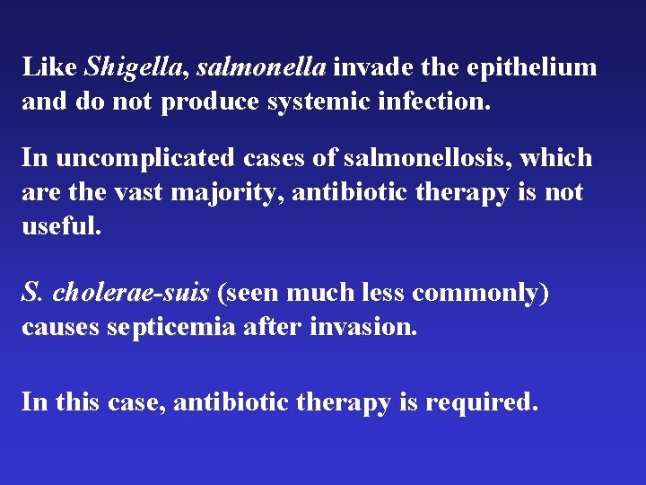 Like Shigella, salmonella invade the epithelium and do not produce systemic infection. In uncomplicated