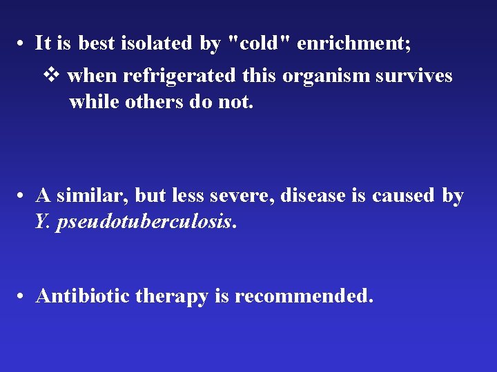  • It is best isolated by "cold" enrichment; v when refrigerated this organism