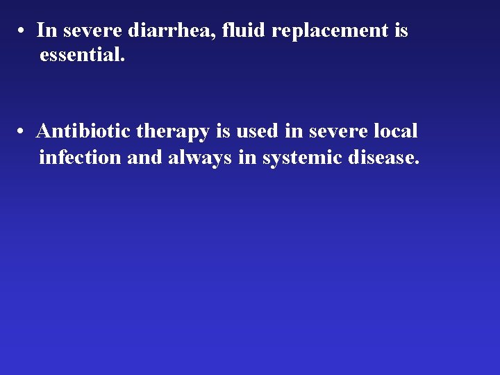  • In severe diarrhea, fluid replacement is essential. • Antibiotic therapy is used