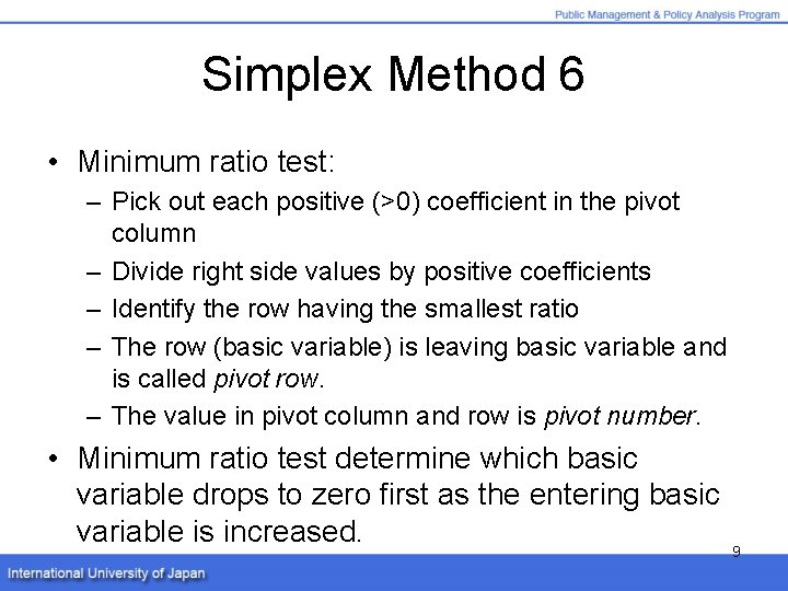 Simplex Method 6 • Minimum ratio test: – Pick out each positive (>0) coefficient