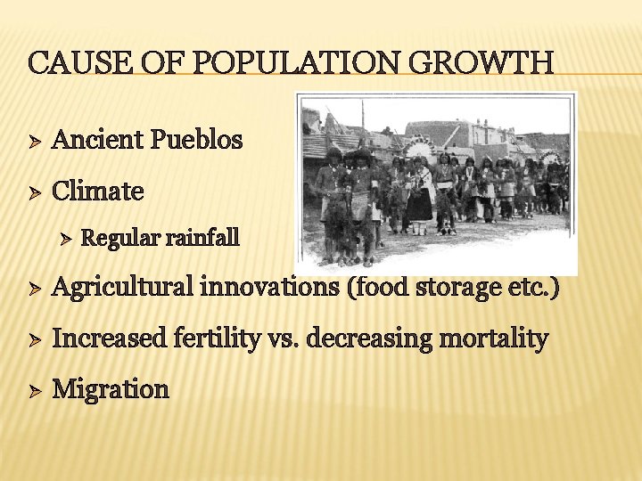 CAUSE OF POPULATION GROWTH Ø Ancient Pueblos Ø Climate Ø Regular rainfall Ø Agricultural