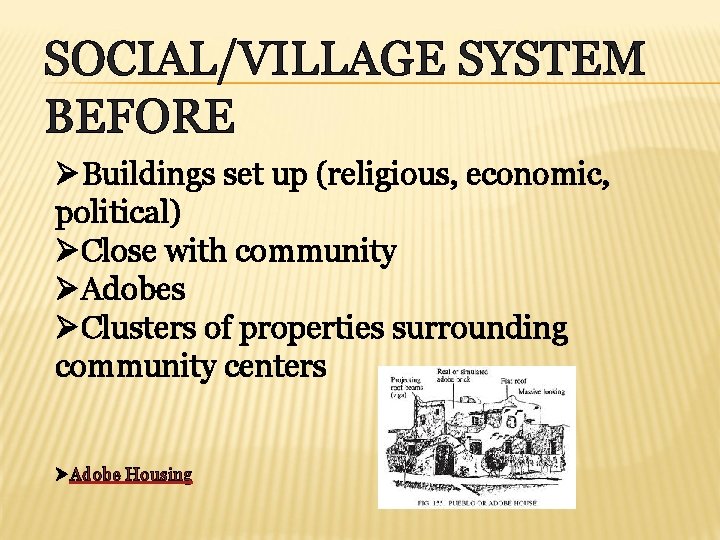 SOCIAL/VILLAGE SYSTEM BEFORE ØBuildings set up (religious, economic, political) ØClose with community ØAdobes ØClusters
