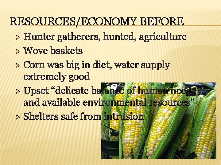 RESOURCES/ECONOMY BEFORE Hunter gatherers, hunted, agriculture Ø Wove baskets Ø Corn was big in