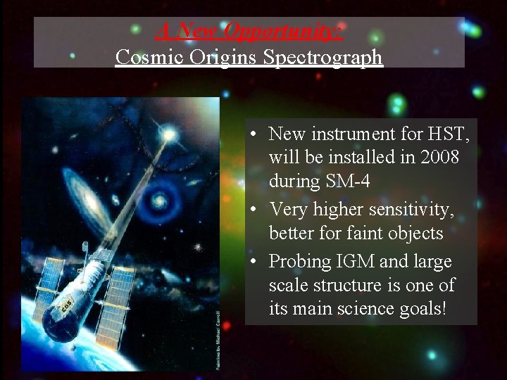 A New Opportunity: Cosmic Origins Spectrograph • New instrument for HST, will be installed